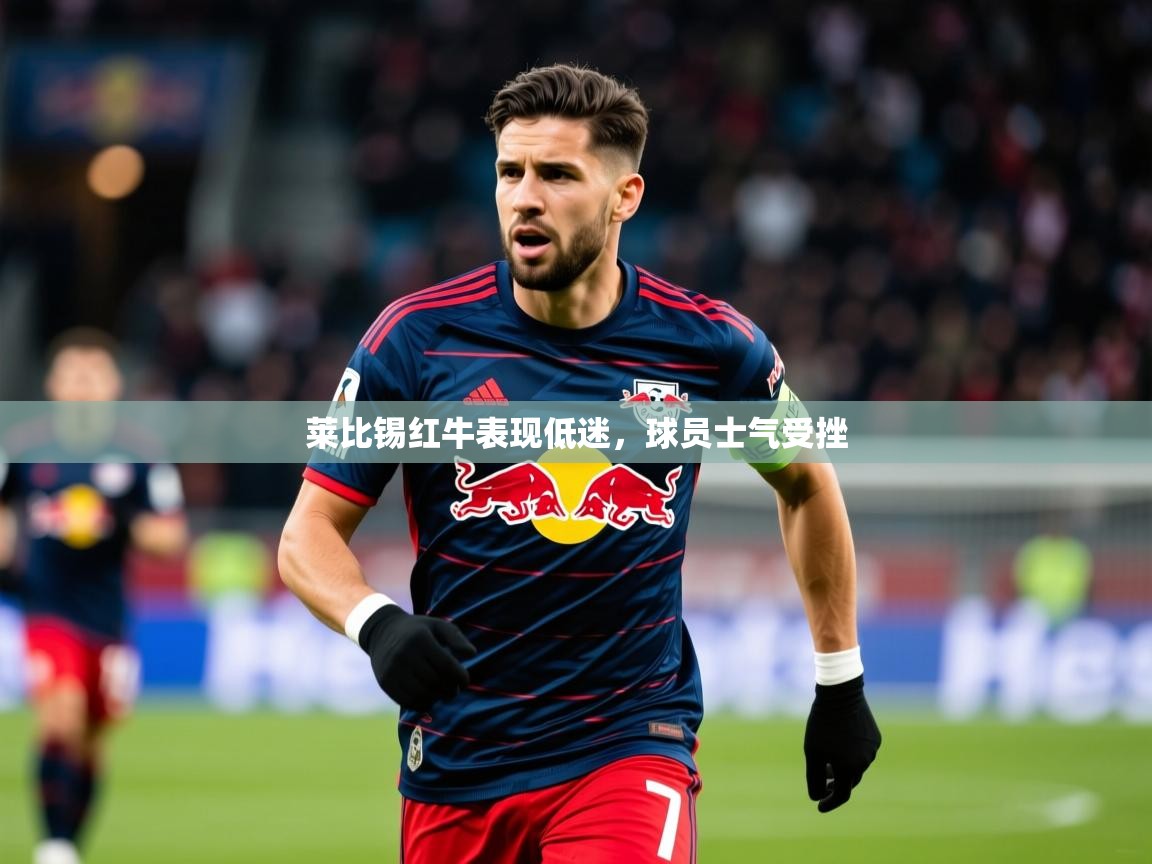 2025开云体育在线登入莱比锡红牛表现低迷,球员士气受挫