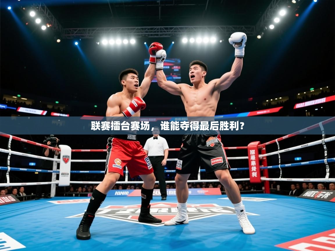 2025开云体育app网页版入口联赛擂台赛场,谁能夺得最后胜利?