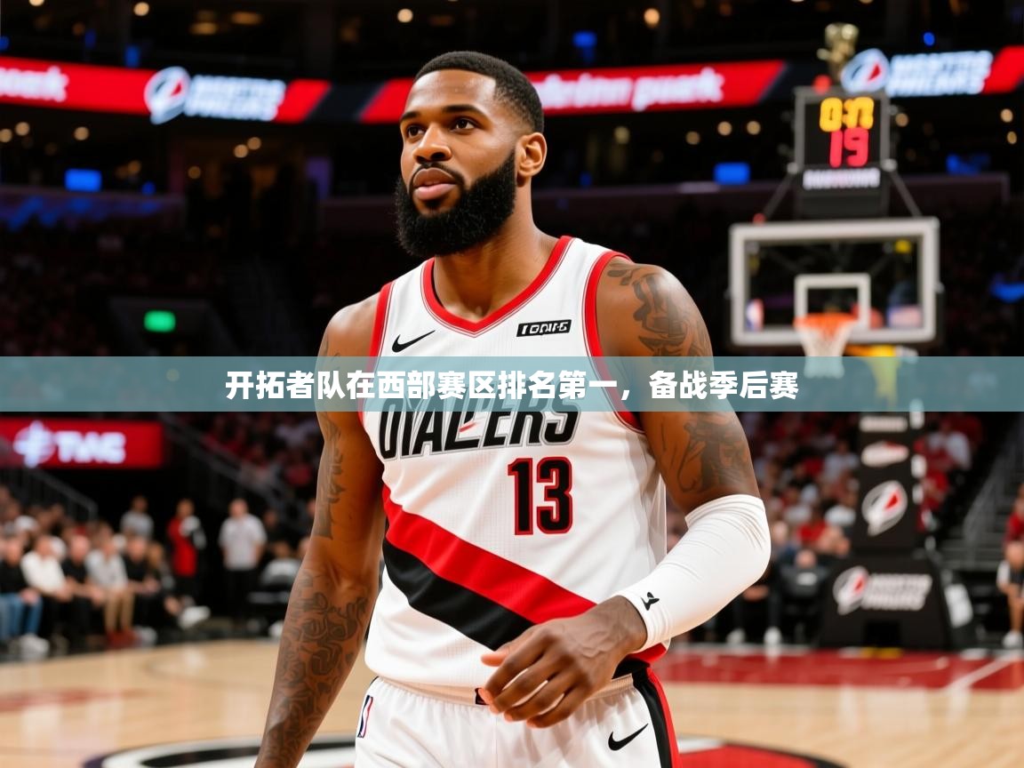 2025云开体育app网页版入口开拓者队在西部赛区排名第一,备战季后赛 第2张