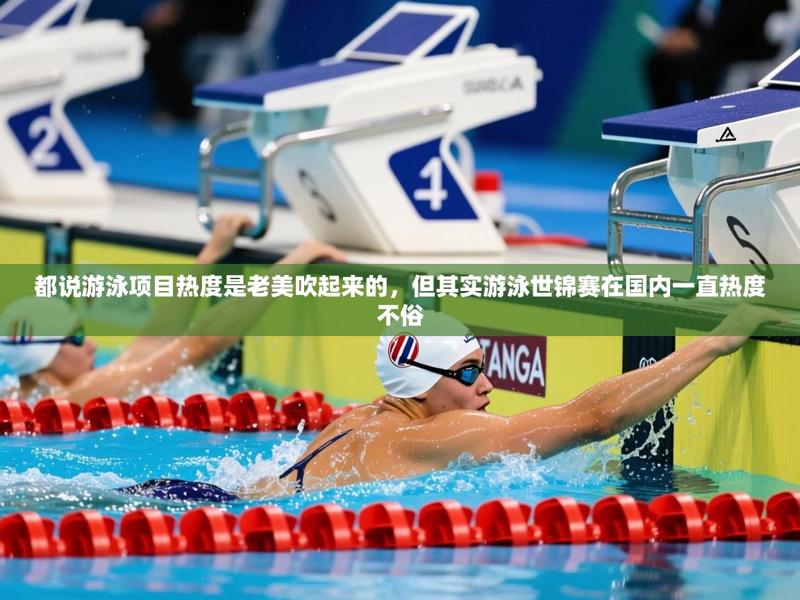 2025开云体育app下载都说游泳项目热度是老美吹起来的,但其实游泳世锦赛在国内一直热度不俗 第2张