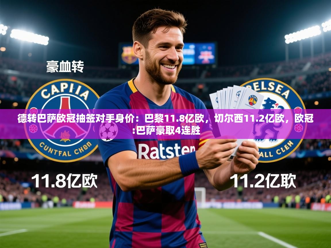 2025开云体育入口德转巴萨欧冠抽签对手身价：巴黎11.8亿欧，切尔西11.2亿欧，欧冠:巴萨豪取4连胜  第3张