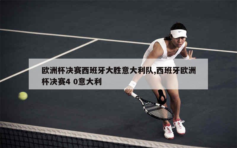 开云体育直播平台-西班牙豪取大胜，意大利遭遇惨败
